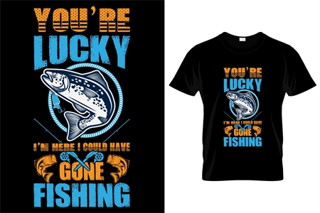 Fishing T-Shirt You're Lucky I'm Here I Could Have Gone Fishing by