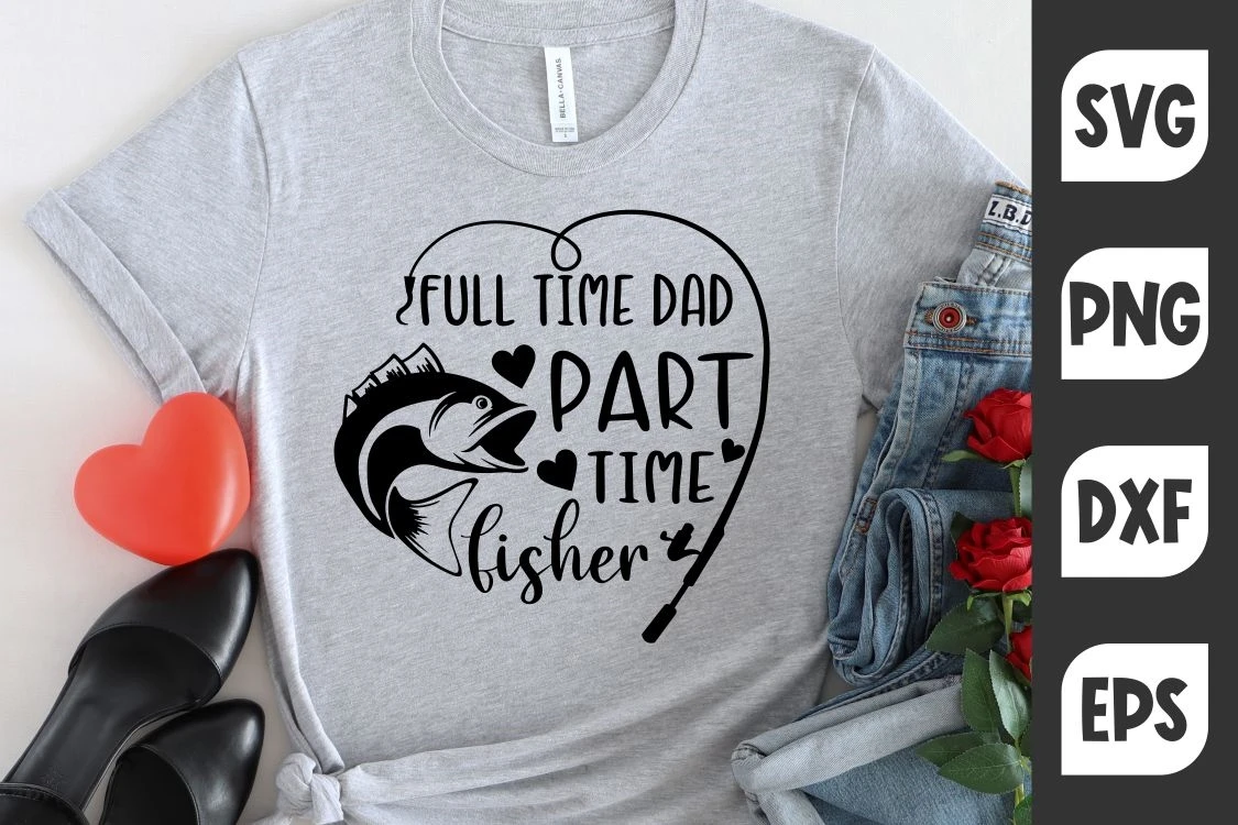 Full Time Dad Part Time Fisher T-shirt Dad SVG